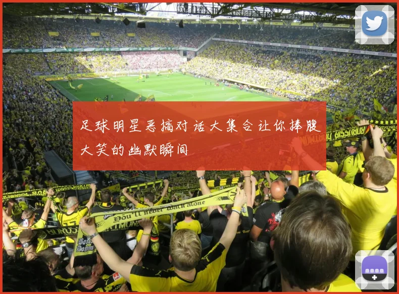 足球明星恶搞对话大集合让你捧腹大笑的幽默瞬间
