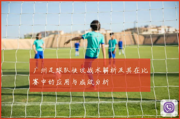 广州足球队快攻战术解析及其在比赛中的应用与成效分析