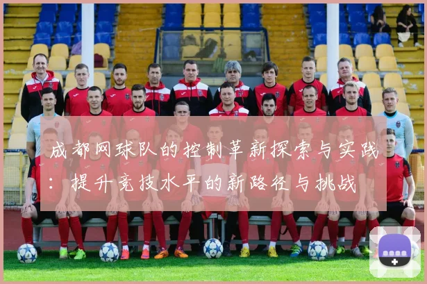 成都网球队的控制革新探索与实践：提升竞技水平的新路径与挑战